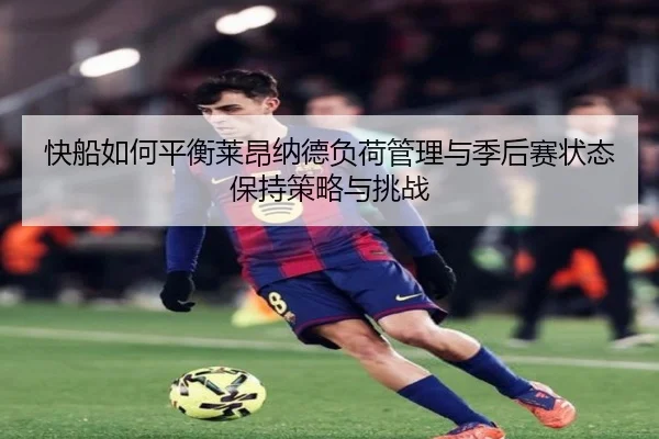 快船如何平衡莱昂纳德负荷管理与季后赛状态保持策略与挑战（kaiyun）